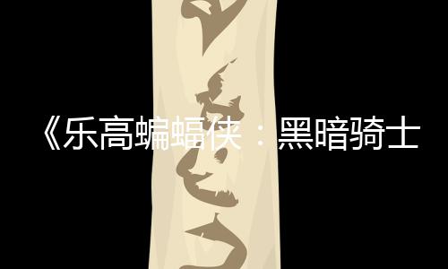 黑配置区2高蝙m国公开士遗乐元 产蝠侠暗骑