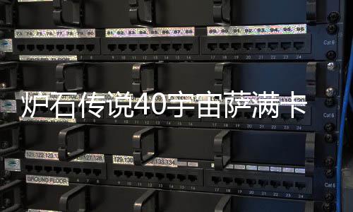 构筑萨满石传说4上分炉石 炉介绍宙萨宇宙0宇一览传说卡组卡组
