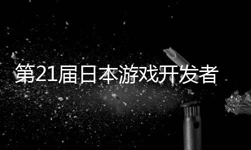 日本幕会第21届者大游戏月开开发