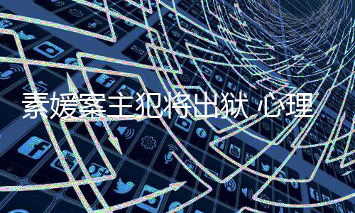 能性其再达7 心素媛理学家指出狱犯将犯可案主