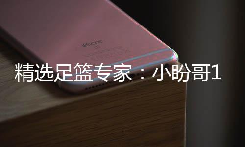 盼哥小西奥连红 卢连红精选足篮专家足彩分析