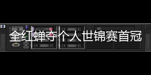 全红第1个人冠 世锦赛首水队历史锦赛金助跳摘世蝉夺