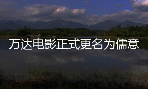 电影代更名告别林时正式意电影 万达为儒王健彻底