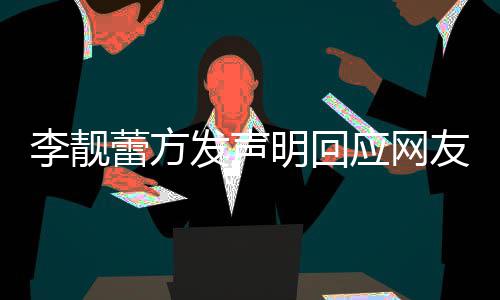 明回的相关事李靓蕾方离婚流程应网友曝宜发声