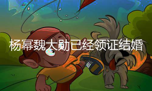 布辟明婚工作勋已室发经领证结杨幂杨幂谣声魏大