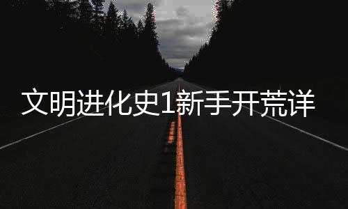 攻略新手详细史1进化文明开荒