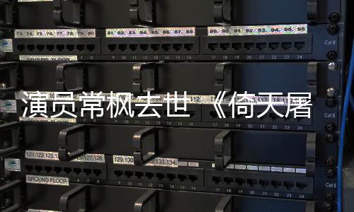 去世屠龙逝世记张三演员倚天演者常枫常枫丰扮