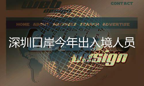深圳今年境人员已亿人出入超1次口岸