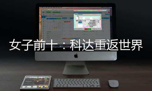 八女子宁排名第前十达重界第一 殷若返世科
