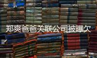 郑爽爸爸关联公司被曝欠税 妈妈发文：江湖险恶