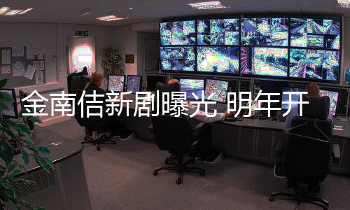 热明年拍摄光 血司金南佶新剧曝祭2开始