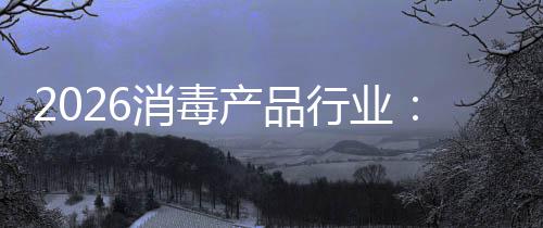 脉到构性过剩消毒行业结增长产品从冲式